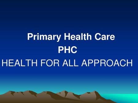 Primary Health Care PHC HEALTH FOR ALL APPROACH.