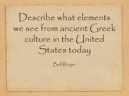 Describe what elements we see from ancient Greek culture in the United States today Bell Ringer.