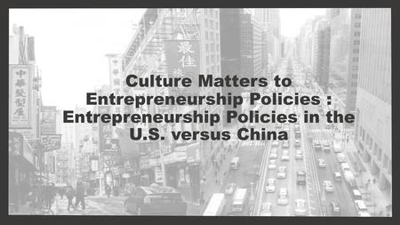 CHINA U.S.. Culture Matters to Entrepreneurship Policies : Entrepreneurship Policies in the U.S. versus China.