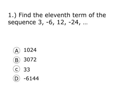 1.) Find the eleventh term of the sequence 3, -6, 12, -24, …