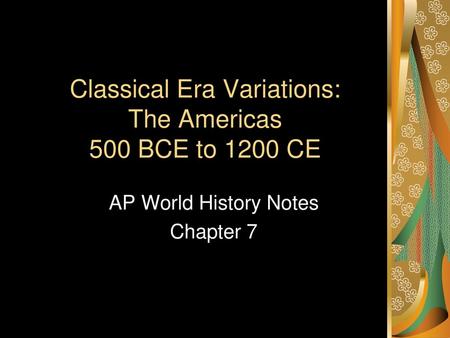 Classical Era Variations: The Americas 500 BCE to 1200 CE