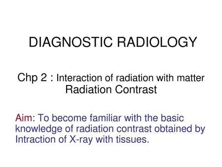 Chp 2 : Interaction of radiation with matter Radiation Contrast