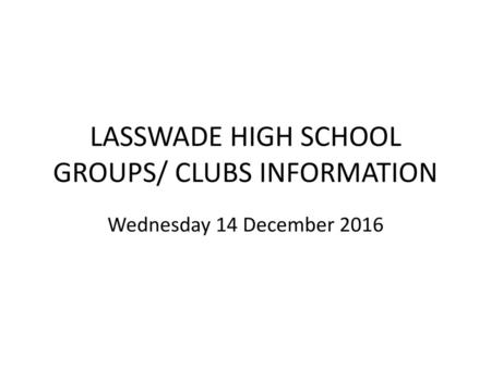 LASSWADE HIGH SCHOOL GROUPS/ CLUBS INFORMATION