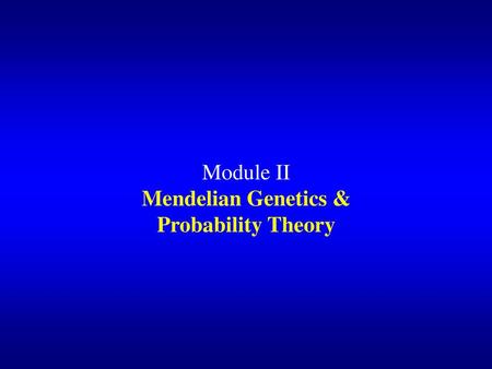 Module II Mendelian Genetics & Probability Theory.