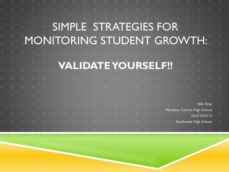 Simple Strategies for Monitoring Student Growth: Validate yourself!!