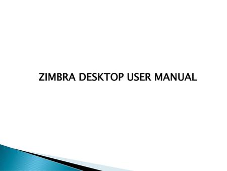 ZIMBRA DESKTOP USER MANUAL