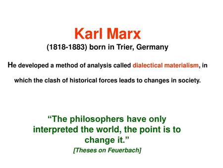 Karl Marx (1818-1883) born in Trier, Germany He developed a method of analysis called dialectical materialism, in which the clash of historical forces.