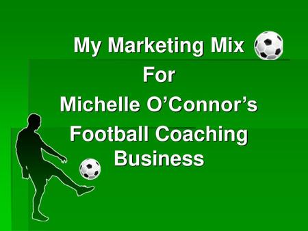 My Marketing Mix For Michelle O’Connor’s Football Coaching Business