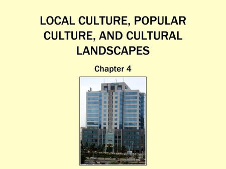 LOCAL CULTURE, POPULAR CULTURE, AND CULTURAL LANDSCAPES