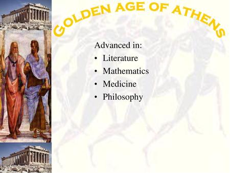 Golden age of athens Advanced in: Literature Mathematics Medicine