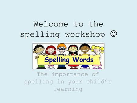 Welcome to the spelling workshop 