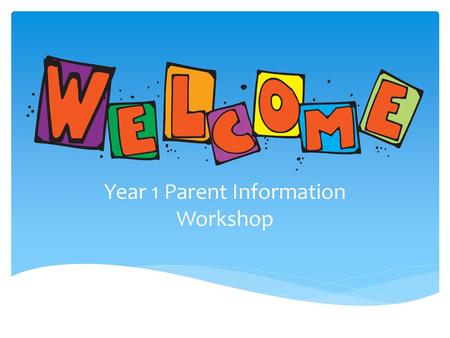 Year 1 Parent Information Workshop