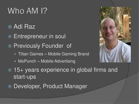 Who AM I? Adi Raz Entrepreneur in soul Previously Founder of