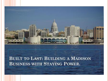 Built to Last: Building a Madison Business with Staying Power.