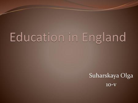 Education in England Suharskaya Olga 10-v.