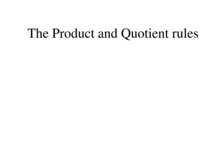 The Product and Quotient rules