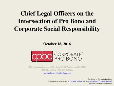 Chief Legal Officers on the Intersection of Pro Bono and Corporate Social Responsibility October 18, 2016 1025 Connecticut Avenue, N.W., Suite 205  Washington,