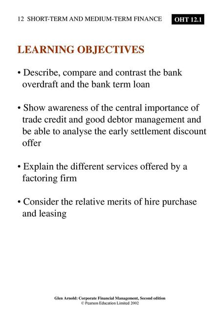 LEARNING OBJECTIVES Describe, compare and contrast the bank overdraft and the bank term loan Show awareness of the central importance of trade credit.