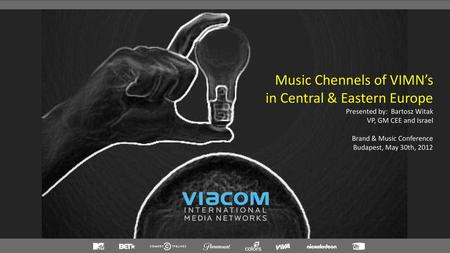 Music Chennels of VIMN’s in Central & Eastern Europe Presented by: Bartosz Witak VP, GM CEE and Israel Brand & Music Conference Budapest, May 30th, 2012.