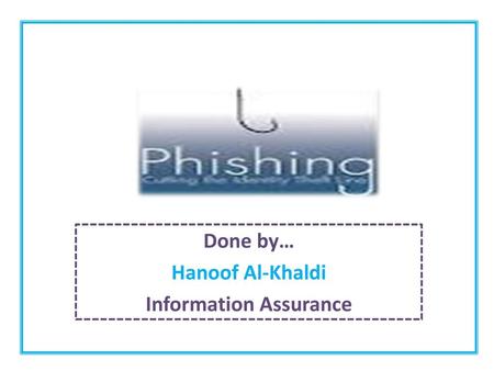 Done by… Hanoof Al-Khaldi Information Assurance