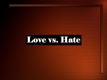 Love vs. Hate.