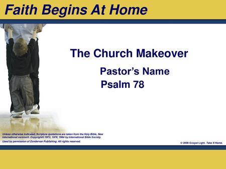 Faith Begins At Home The Church Makeover Pastor’s Name Psalm 78