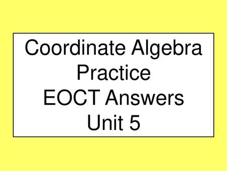 Coordinate Algebra Practice EOCT Answers Unit 5.