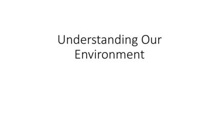 Understanding Our Environment