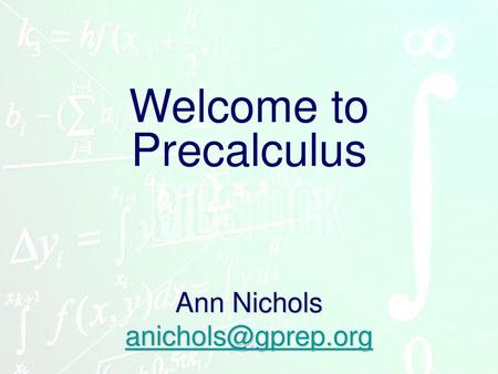 Ann Nichols anichols@gprep.org Welcome to Precalculus Ann Nichols anichols@gprep.org.