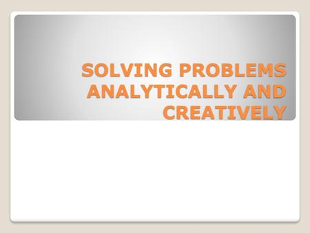 SOLVING PROBLEMS ANALYTICALLY AND CREATIVELY