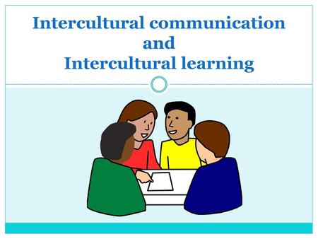 Intercultural communication and Intercultural learning