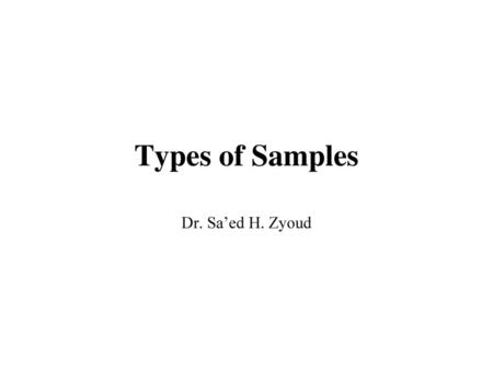 Types of Samples Dr. Sa’ed H. Zyoud.