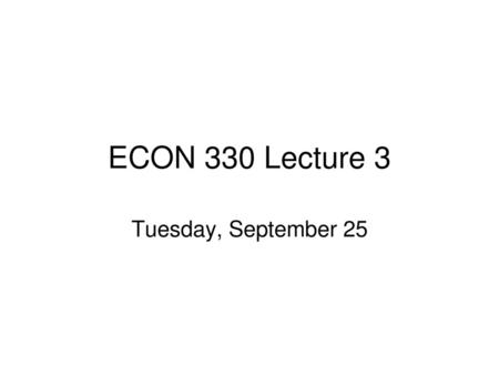 ECON 330 Lecture 3 Tuesday, September 25.