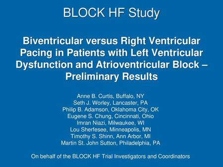 BLOCK HF Study Biventricular versus Right Ventricular Pacing in Patients with Left Ventricular Dysfunction and Atrioventricular Block – Preliminary Results.