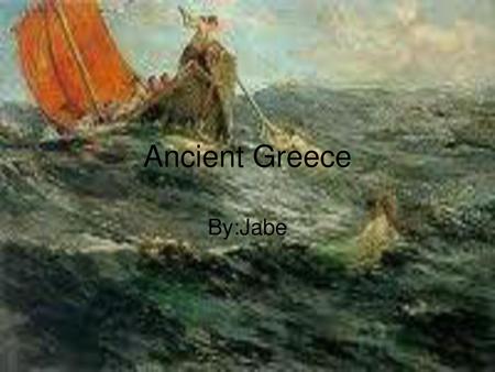 Ancient Greece By:Jabe.