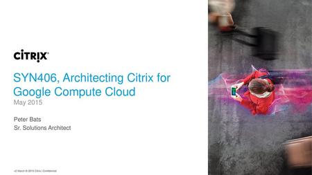 SYN406, Architecting Citrix for Google Compute Cloud