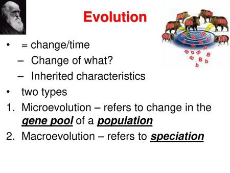 Evolution = change/time Change of what? Inherited characteristics