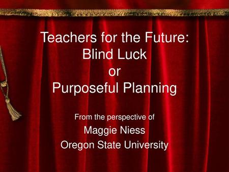 Teachers for the Future: Blind Luck or Purposeful Planning