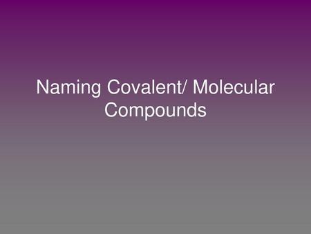 Naming Covalent/ Molecular Compounds