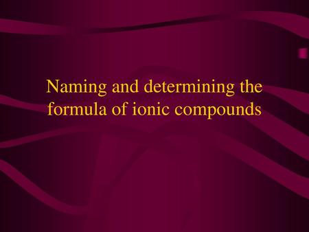 Naming and determining the formula of ionic compounds