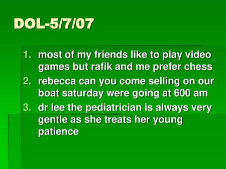 DOL-5/7/07 most of my friends like to play video games but rafik and me prefer chess rebecca can you come selling on our boat saturday were going at 600.