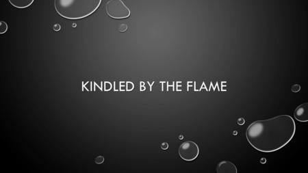 Kindled by the Flame.