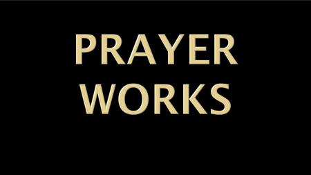 PRAYER WORKS.