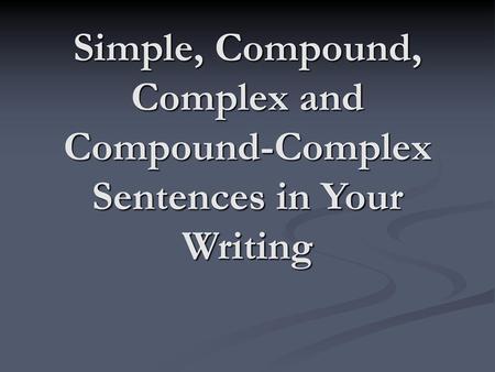 Once a writer knows the difference between the three sentence types (simple, compound, and complex), it is possible to write with sentence variety. Sentence.