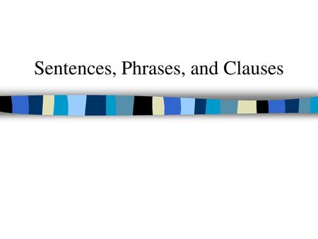 Sentences, Phrases, and Clauses