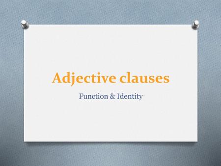 Adjective clauses Function & Identity.