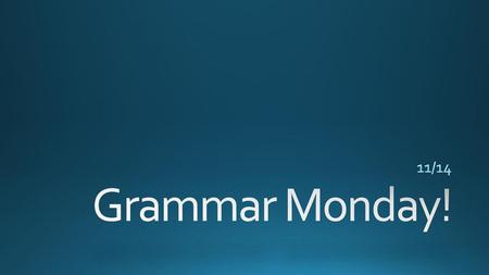 11/14 Grammar Monday!.