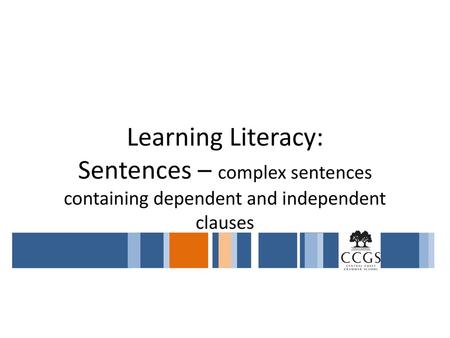 Complex Sentences A complex sentence has an independent clause and at least one dependent clause. It has two or more verbs. The independent clause can.