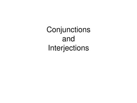 Conjunctions and Interjections