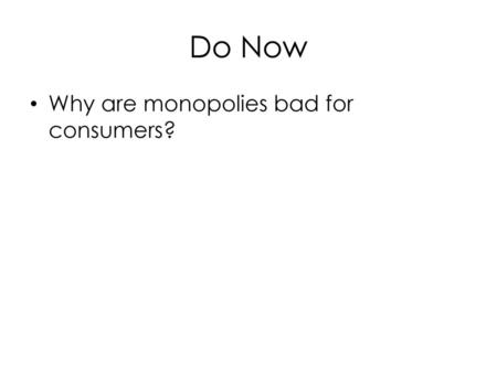 Do Now Why are monopolies bad for consumers?.